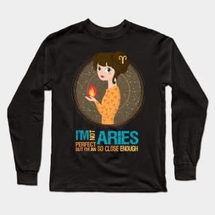 I'm Not Perfect But I'm An Aries So Close Enough Long Sleeve T-Shirt